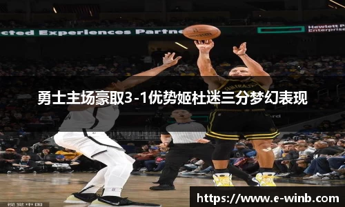 勇士主场豪取3-1优势姬杜迷三分梦幻表现
