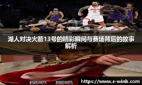 湖人对决火箭13号的精彩瞬间与赛场背后的故事解析