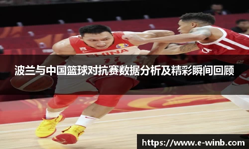 波兰与中国篮球对抗赛数据分析及精彩瞬间回顾