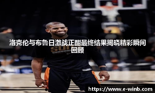 洛克伦与布鲁日激战正酣最终结果揭晓精彩瞬间回顾