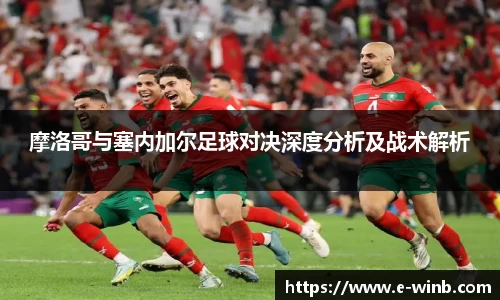 摩洛哥与塞内加尔足球对决深度分析及战术解析