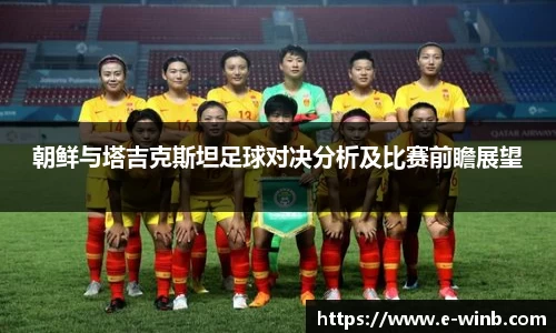 朝鲜与塔吉克斯坦足球对决分析及比赛前瞻展望