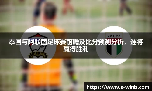泰国与阿联酋足球赛前瞻及比分预测分析，谁将赢得胜利